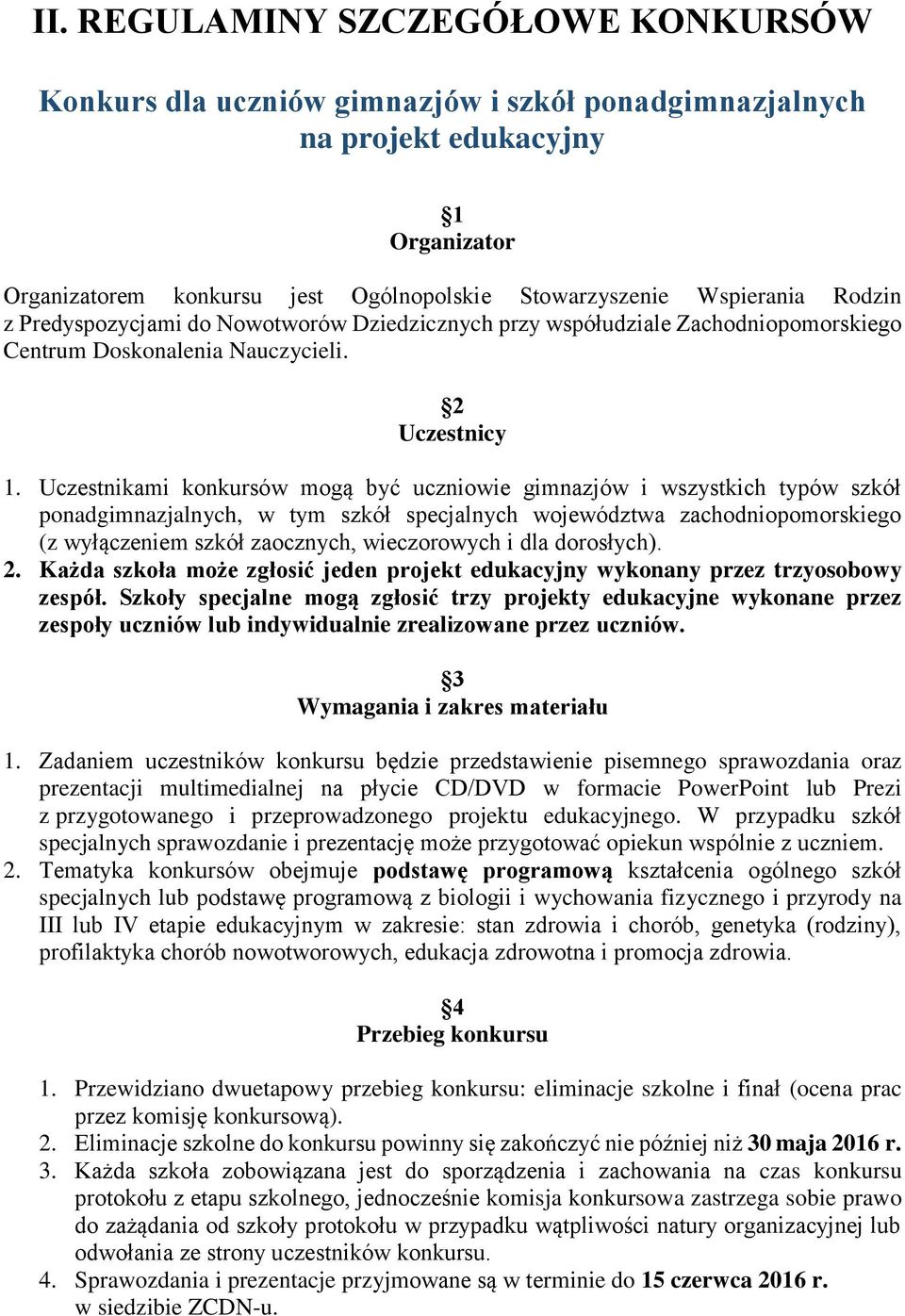 Uczestnikami konkursów mogą być uczniowie gimnazjów i wszystkich typów szkół ponadgimnazjalnych, w tym szkół specjalnych województwa zachodniopomorskiego (z wyłączeniem szkół zaocznych, wieczorowych