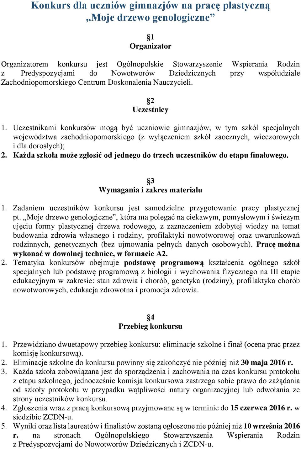 Uczestnikami konkursów mogą być uczniowie gimnazjów, w tym szkół specjalnych województwa zachodniopomorskiego (z wyłączeniem szkół zaocznych, wieczorowych i dla dorosłych); 2.