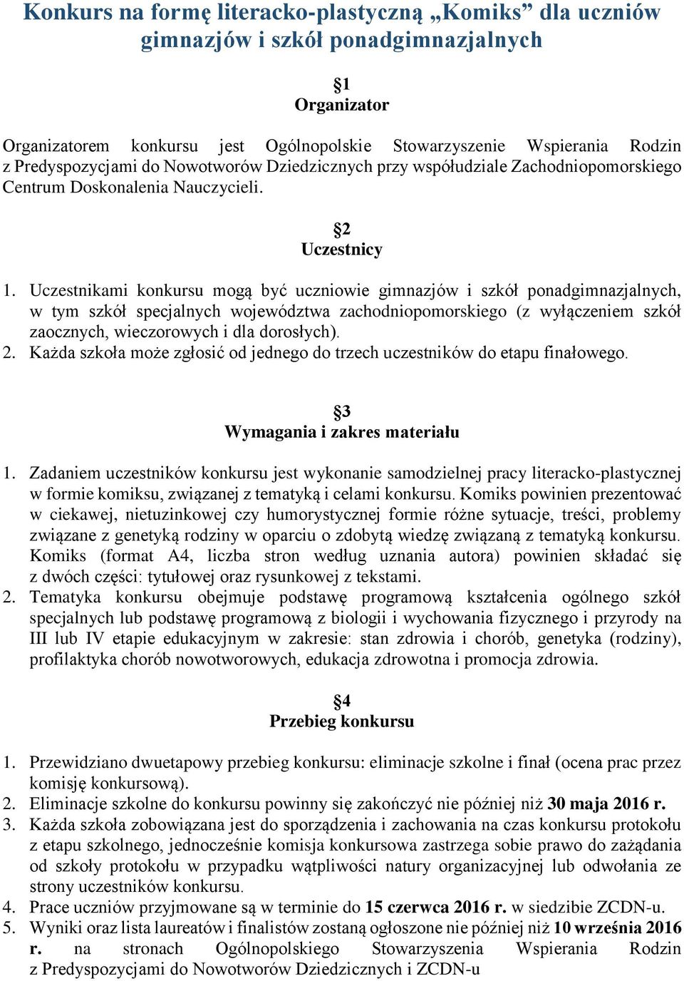 Uczestnikami konkursu mogą być uczniowie gimnazjów i szkół ponadgimnazjalnych, w tym szkół specjalnych województwa zachodniopomorskiego (z wyłączeniem szkół zaocznych, wieczorowych i dla dorosłych).