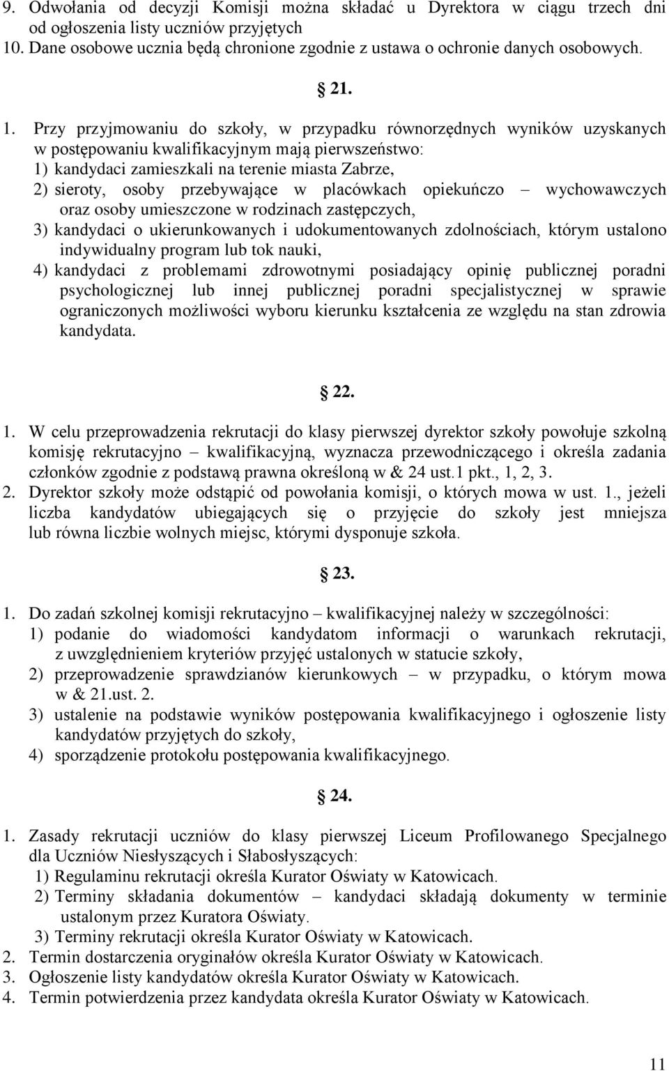 Przy przyjmowaniu do szkoły, w przypadku równorzędnych wyników uzyskanych w postępowaniu kwalifikacyjnym mają pierwszeństwo: 1) kandydaci zamieszkali na terenie miasta Zabrze, 2) sieroty, osoby