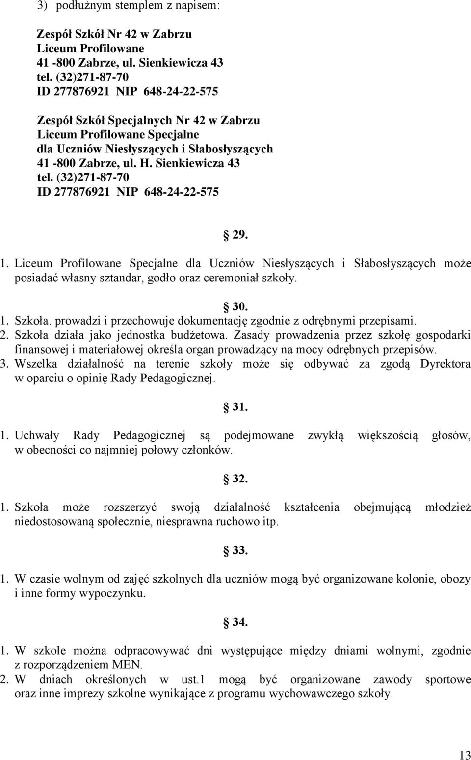 (32)271-87-70 ID 277876921 NIP 648-24-22-575 29. 1. Liceum Profilowane Specjalne dla Uczniów Niesłyszących i Słabosłyszących może posiadać własny sztandar, godło oraz ceremoniał szkoły. 30. 1. Szkoła.