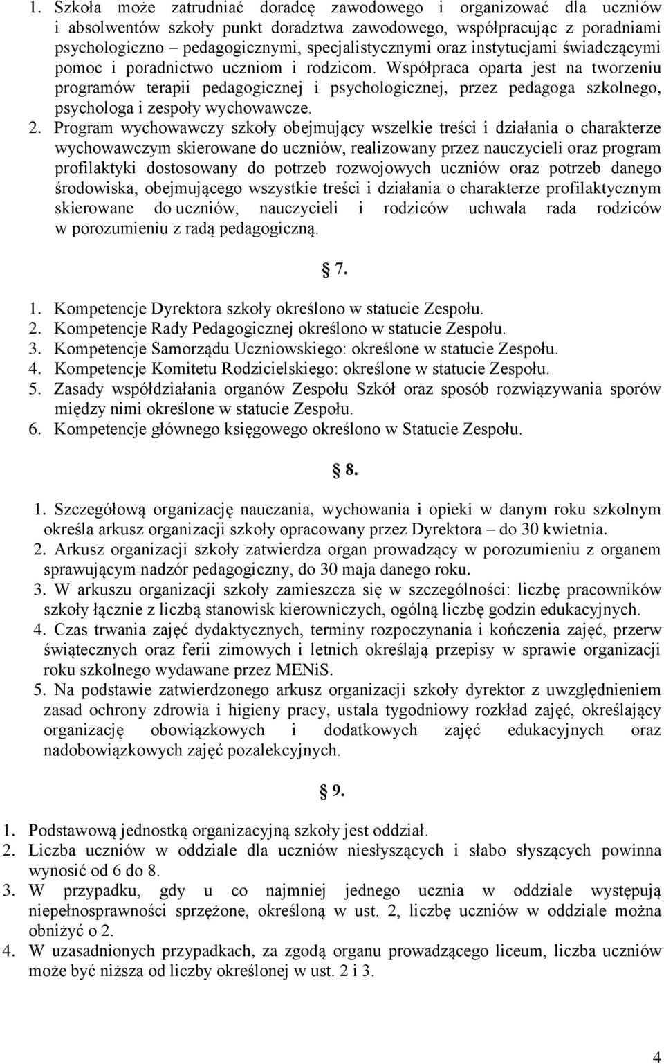Współpraca oparta jest na tworzeniu programów terapii pedagogicznej i psychologicznej, przez pedagoga szkolnego, psychologa i zespoły wychowawcze. 2.