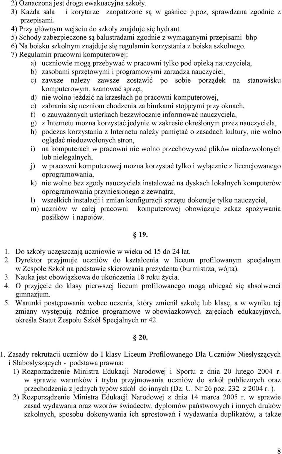 7) Regulamin pracowni komputerowej: a) uczniowie mogą przebywać w pracowni tylko pod opieką nauczyciela, b) zasobami sprzętowymi i programowymi zarządza nauczyciel, c) zawsze należy zawsze zostawić