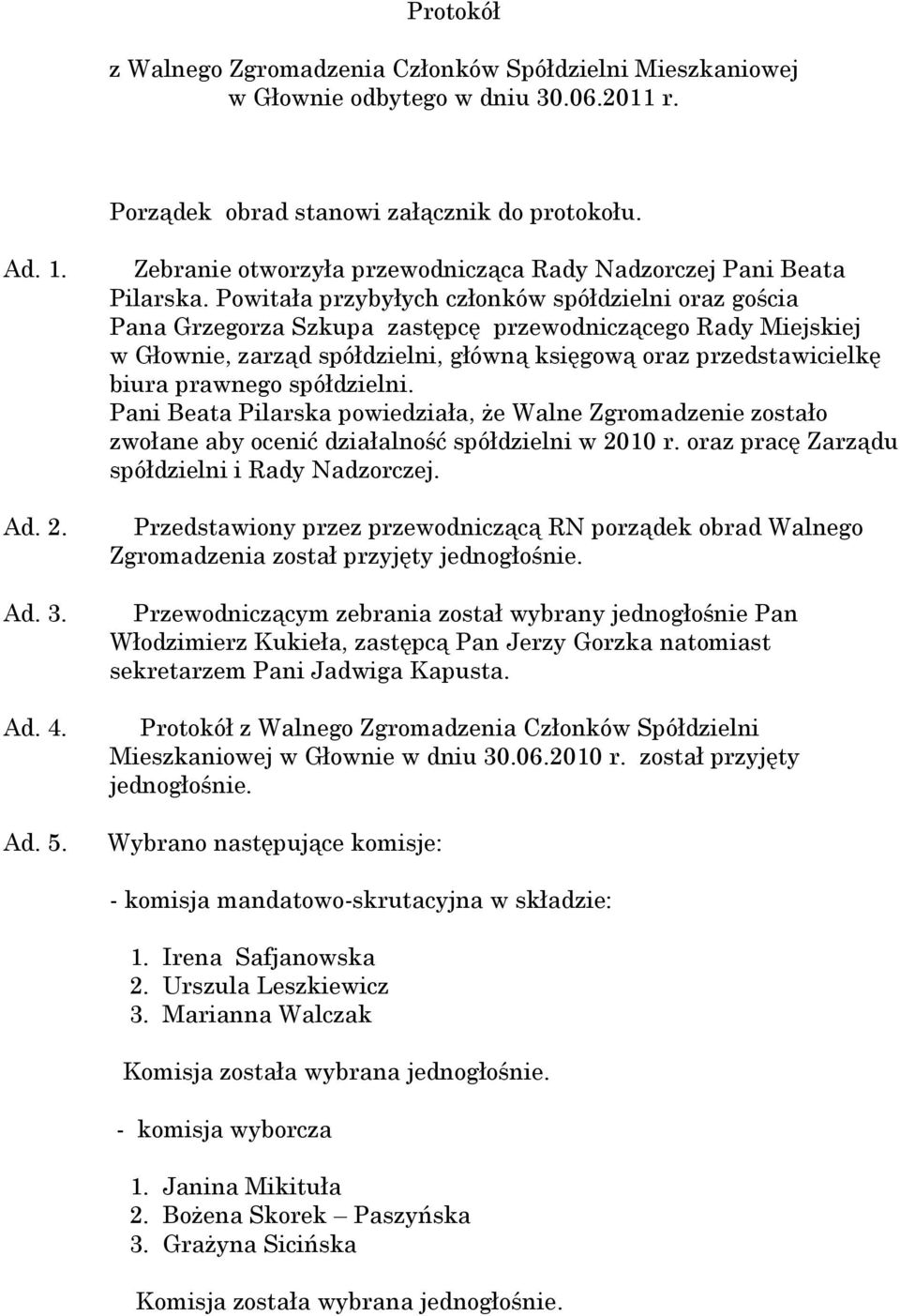 Powitała przybyłych członków spółdzielni oraz gościa Pana Grzegorza Szkupa zastępcę przewodniczącego Rady Miejskiej w Głownie, zarząd spółdzielni, główną księgową oraz przedstawicielkę biura prawnego