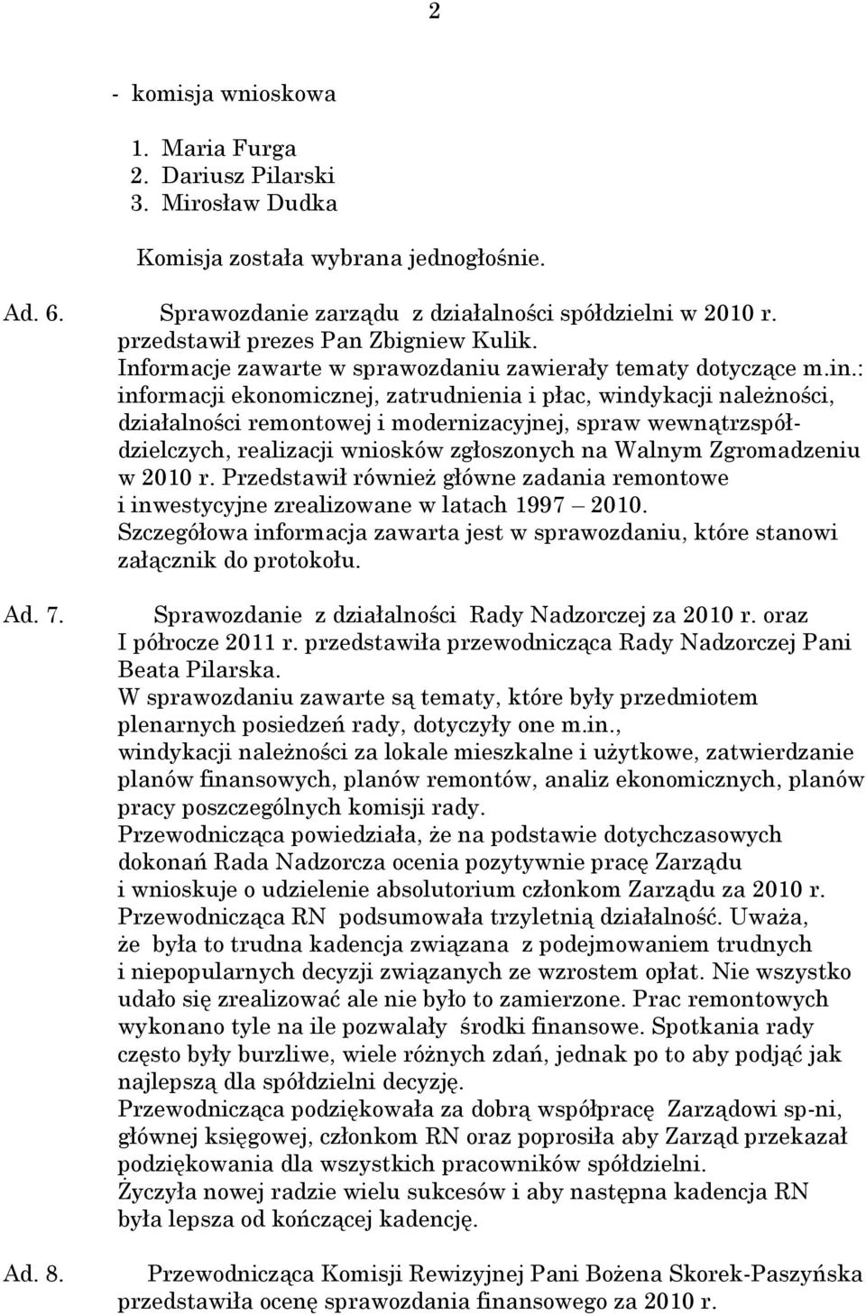 : informacji ekonomicznej, zatrudnienia i płac, windykacji należności, działalności remontowej i modernizacyjnej, spraw wewnątrzspółdzielczych, realizacji wniosków zgłoszonych na Walnym Zgromadzeniu