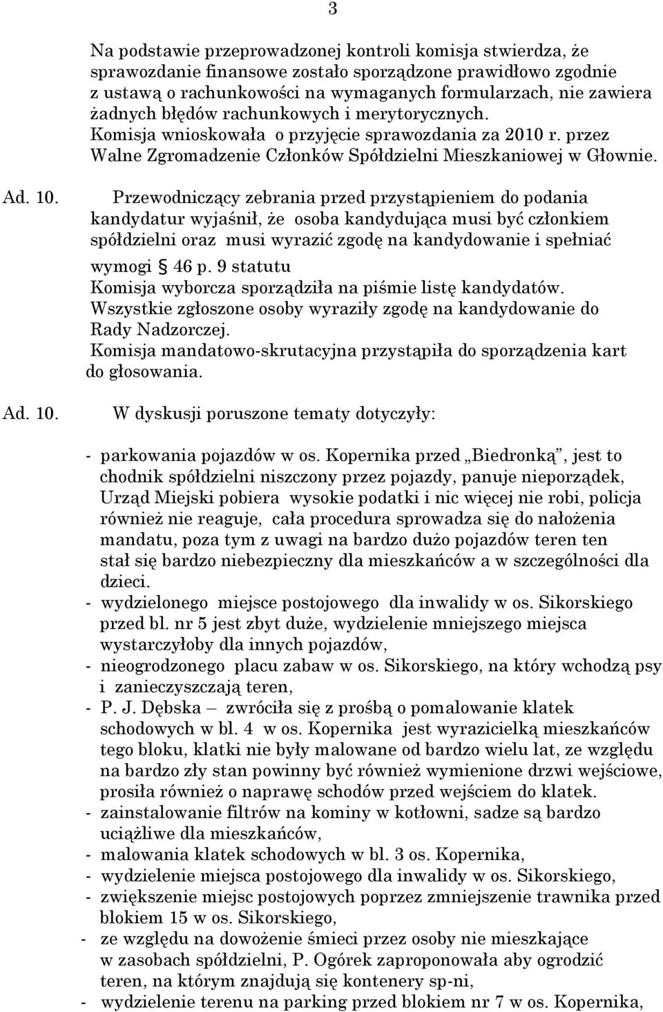 Ad. 10. Przewodniczący zebrania przed przystąpieniem do podania kandydatur wyjaśnił, że osoba kandydująca musi być członkiem spółdzielni oraz musi wyrazić zgodę na kandydowanie i spełniać wymogi 46 p.