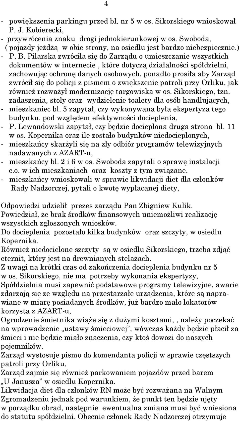 Pilarska zwróciła się do Zarządu o umieszczanie wszystkich dokumentów w internecie, które dotyczą działalności spółdzielni, zachowując ochronę danych osobowych, ponadto prosiła aby Zarząd zwrócił się