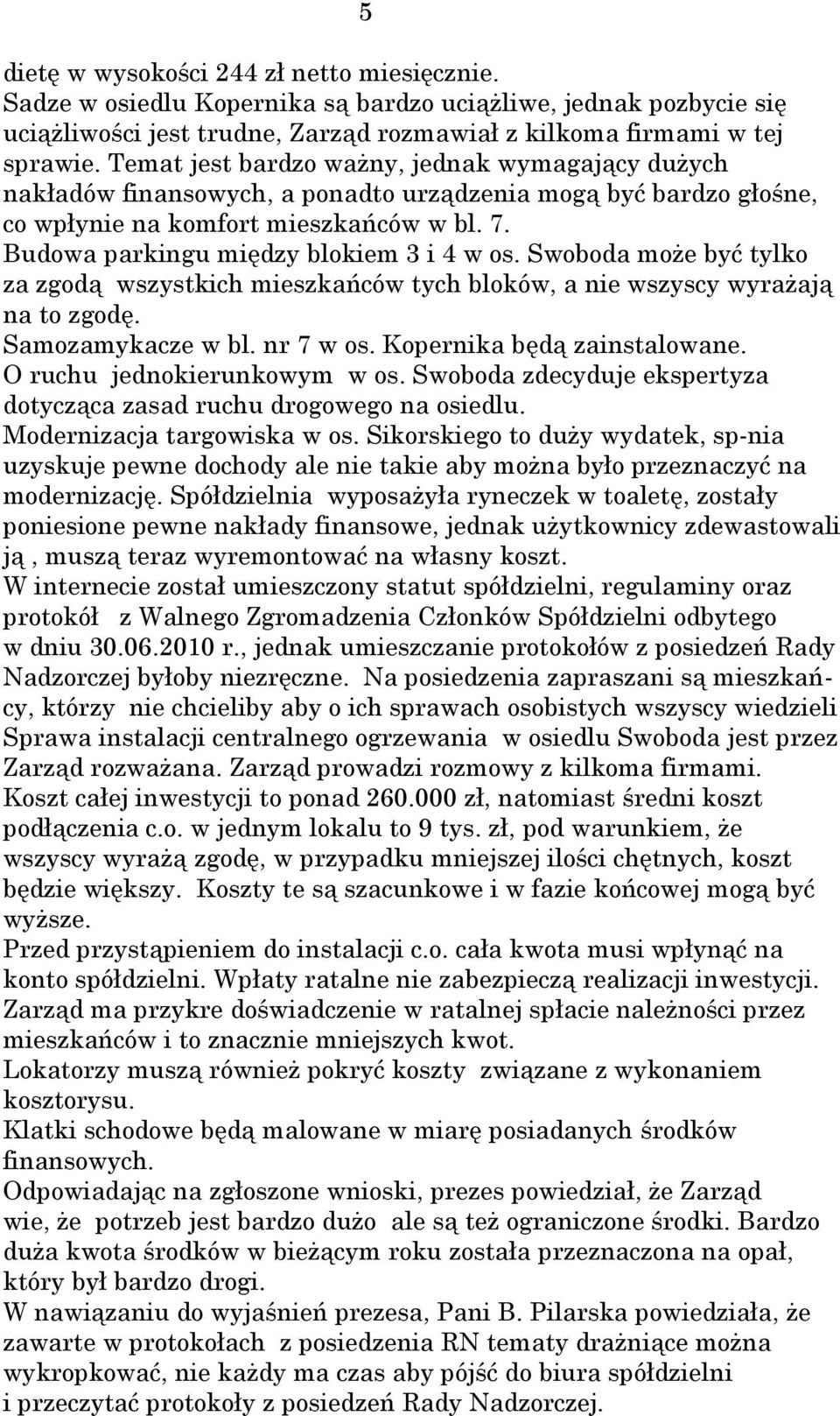 Budowa parkingu między blokiem 3 i 4 w os. Swoboda może być tylko za zgodą wszystkich mieszkańców tych bloków, a nie wszyscy wyrażają na to zgodę. Samozamykacze w bl. nr 7 w os.