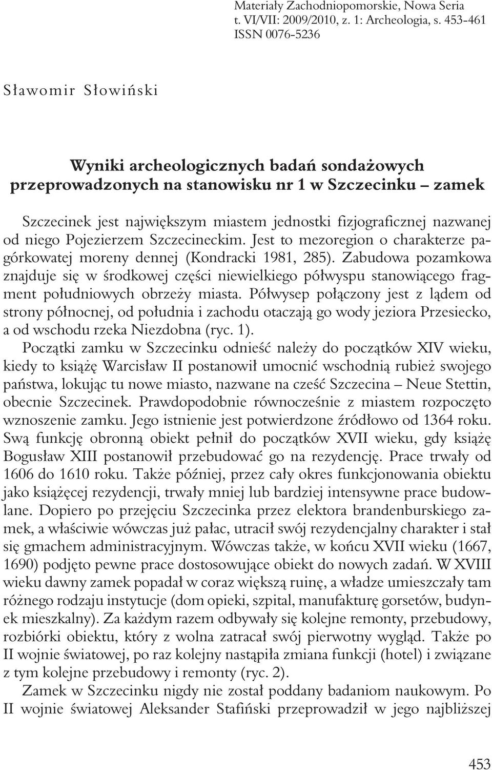 fizjograficznej nazwanej od niego Pojezierzem Szczecineckim. Jest to mezoregion o charakterze pagórkowatej moreny dennej (Kondracki 1981, 285).