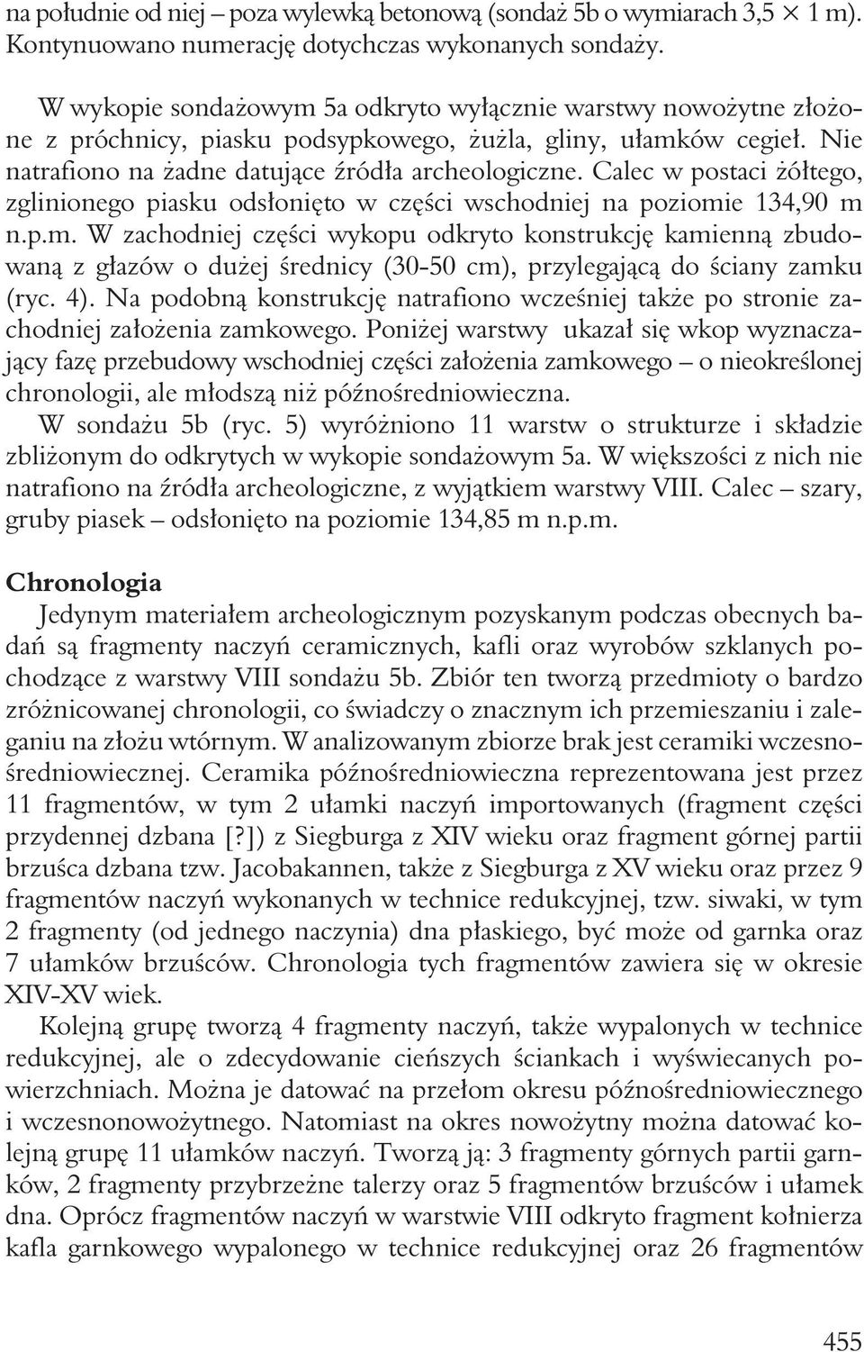 Calec w postaci żółtego, zglinionego piasku odsłonięto w części wschodniej na poziomi