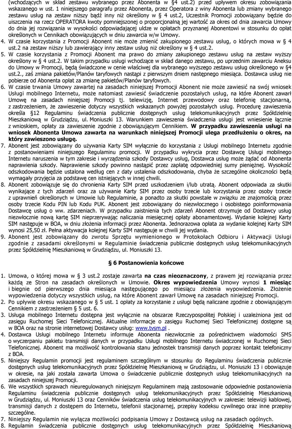 2, Uczestnik Promocji zobowiązany będzie do uiszczenia na rzecz OPERATORA kwoty pomniejszonej o proporcjonalną jej wartość za okres od dnia zawarcia Umowy do dnia jej rozwiązania w wysokości