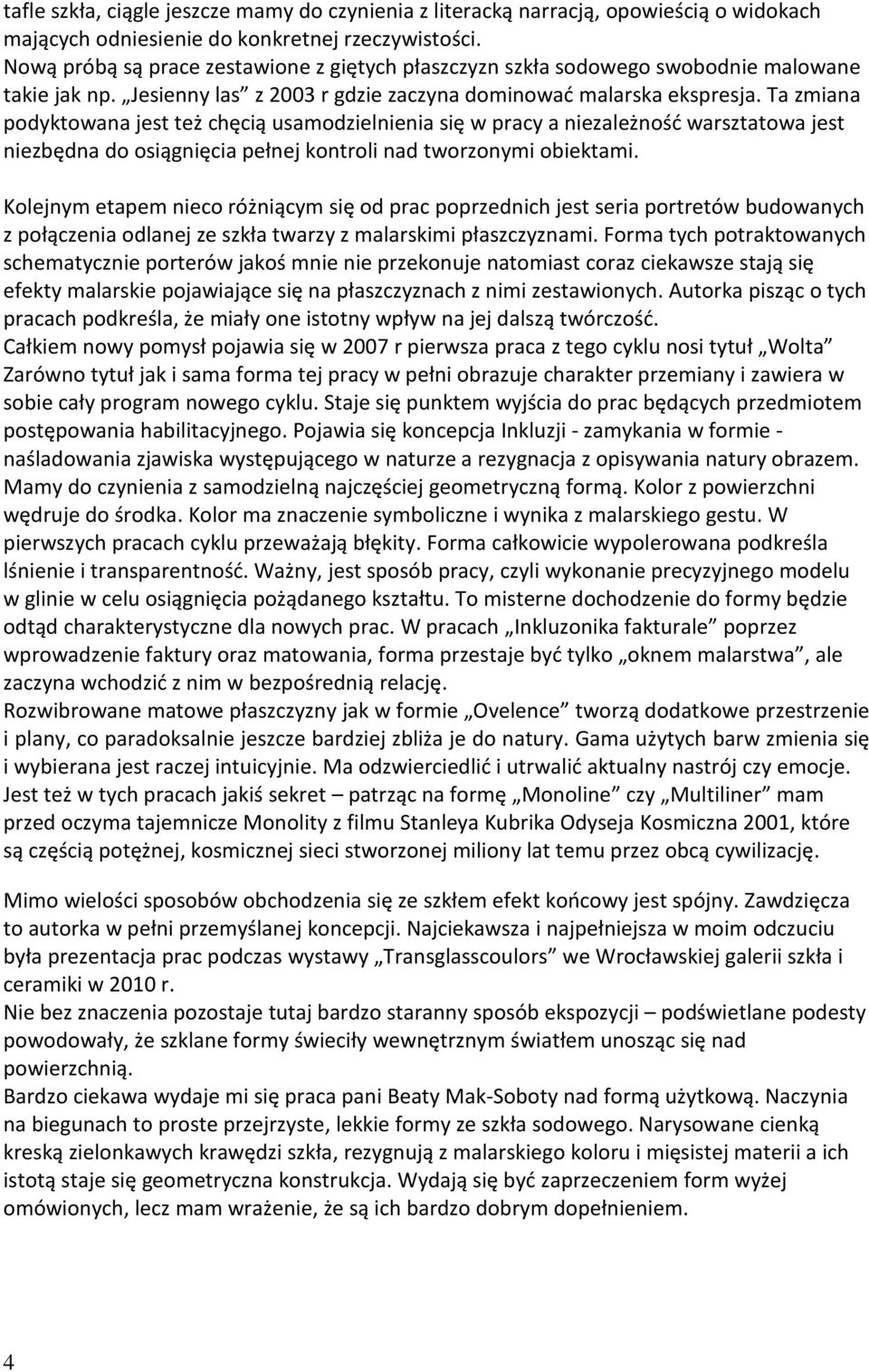 Ta zmiana podyktowana jest też chęcią usamodzielnienia się w pracy a niezależność warsztatowa jest niezbędna do osiągnięcia pełnej kontroli nad tworzonymi obiektami.