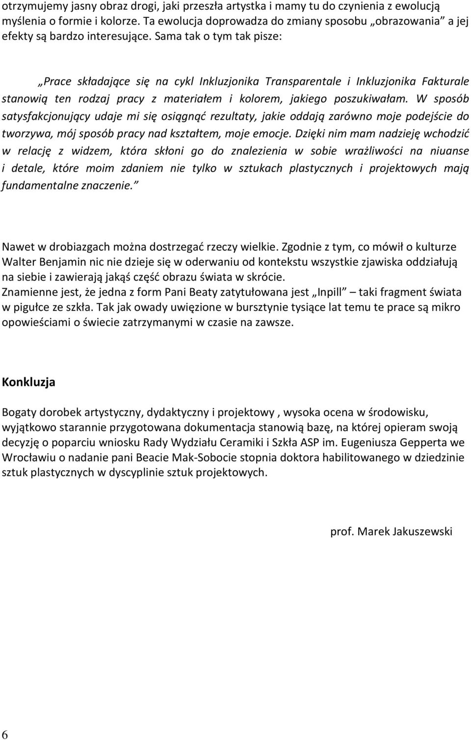 Sama tak o tym tak pisze: Prace składające się na cykl Inkluzjonika Transparentale i Inkluzjonika Fakturale stanowią ten rodzaj pracy z materiałem i kolorem, jakiego poszukiwałam.