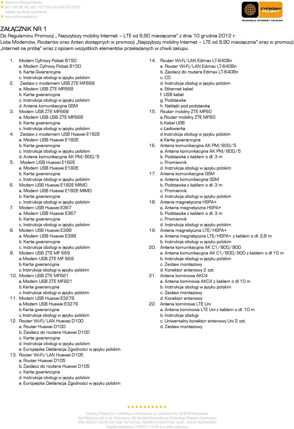 zakupu. 1. Modem Cyfrowy Polsat B150 a. Modem Cyfrowy Polsat B150 b. Karta Gwarancyjna 2. Zestaw z modemem USB ZTE MF668 a. Modem USB ZTE MF668 d. Antena komunikacyjna GSM 3. Modem USB ZTE MF668 a.