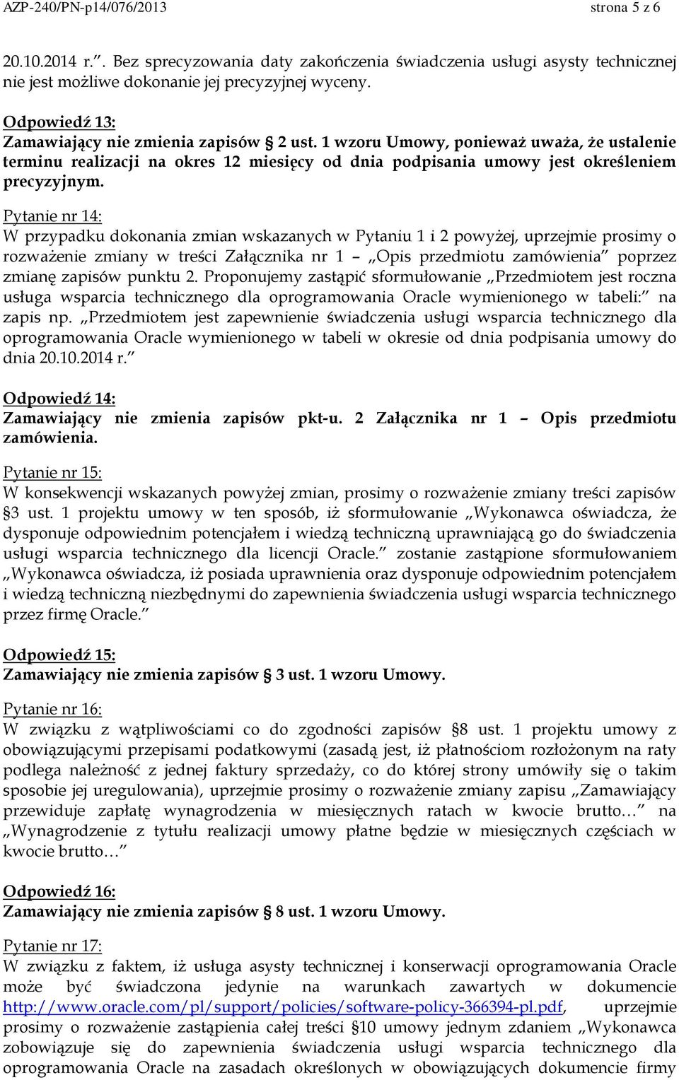 Pytanie nr 14: W przypadku dokonania zmian wskazanych w Pytaniu 1 i 2 powyżej, uprzejmie prosimy o rozważenie zmiany w treści Załącznika nr 1 Opis przedmiotu zamówienia poprzez zmianę zapisów punktu