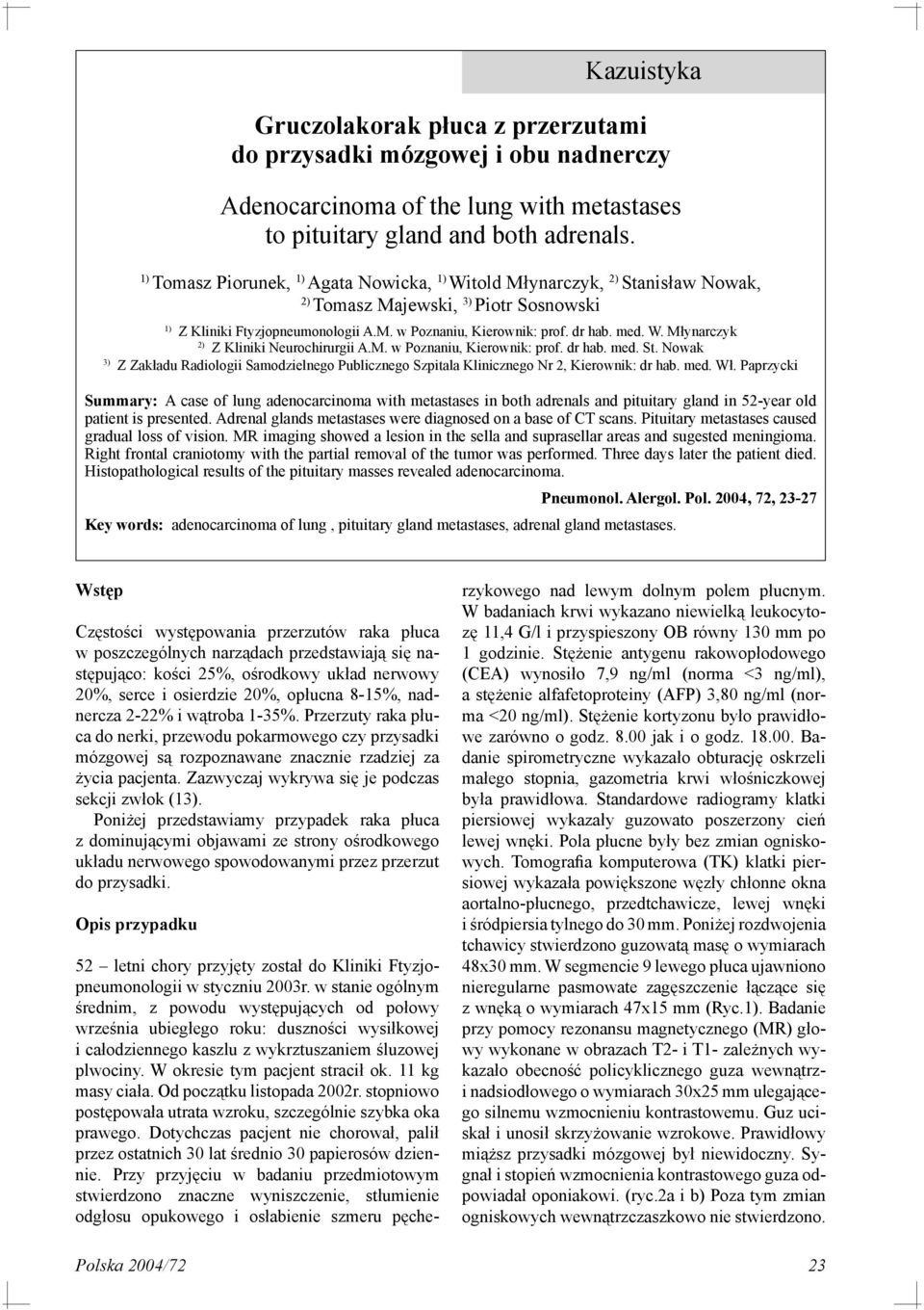 W. Młynarczyk 2) Z Kliniki Neurochirurgii A.M. w Poznaniu, Kierownik: prof. dr hab. med. St. Nowak 3) Z Zakładu Radiologii Samodzielnego Publicznego Szpitala Klinicznego Nr 2, Kierownik: dr hab. med. Wł.