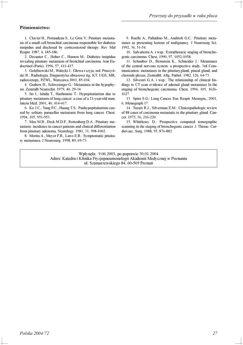 , Hamon M.: Diabetes insipidus revealing pituitary metastasis of bronchial carcinoma. Ann Endocrinol (Paris). 1996, 57, 411-417. 3. Gołębiowski M., Walecki J.: Głowa i szyja, red. Pruszyński B.