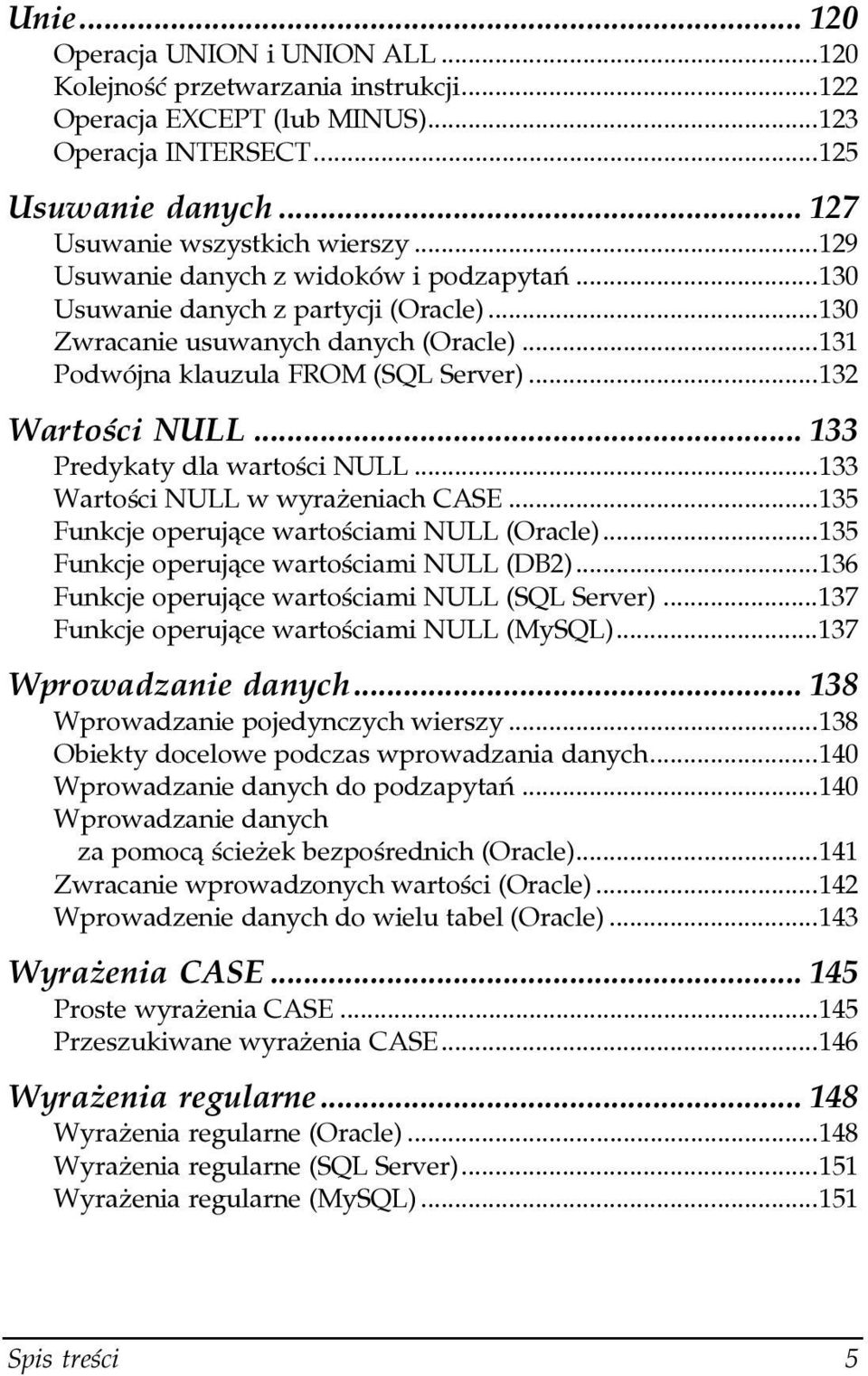 ..ą...133 Wartości NULL w wyrażeniach CASE...135 Funkcje operujące wartościami NULL (Oracle)...135 Funkcje operujące wartościami NULL (DB2)...136 Funkcje operujące wartościami NULL (SQL Server).