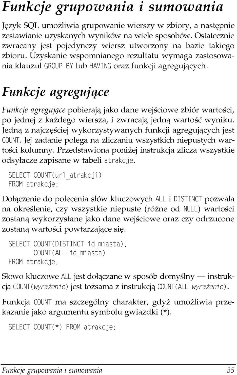 Funkcje agregujące Funkcje agregujące pobierają jako dane wejściowe zbiór wartości, po jednej z każdego wiersza, i zwracają jedną wartość wyniku.