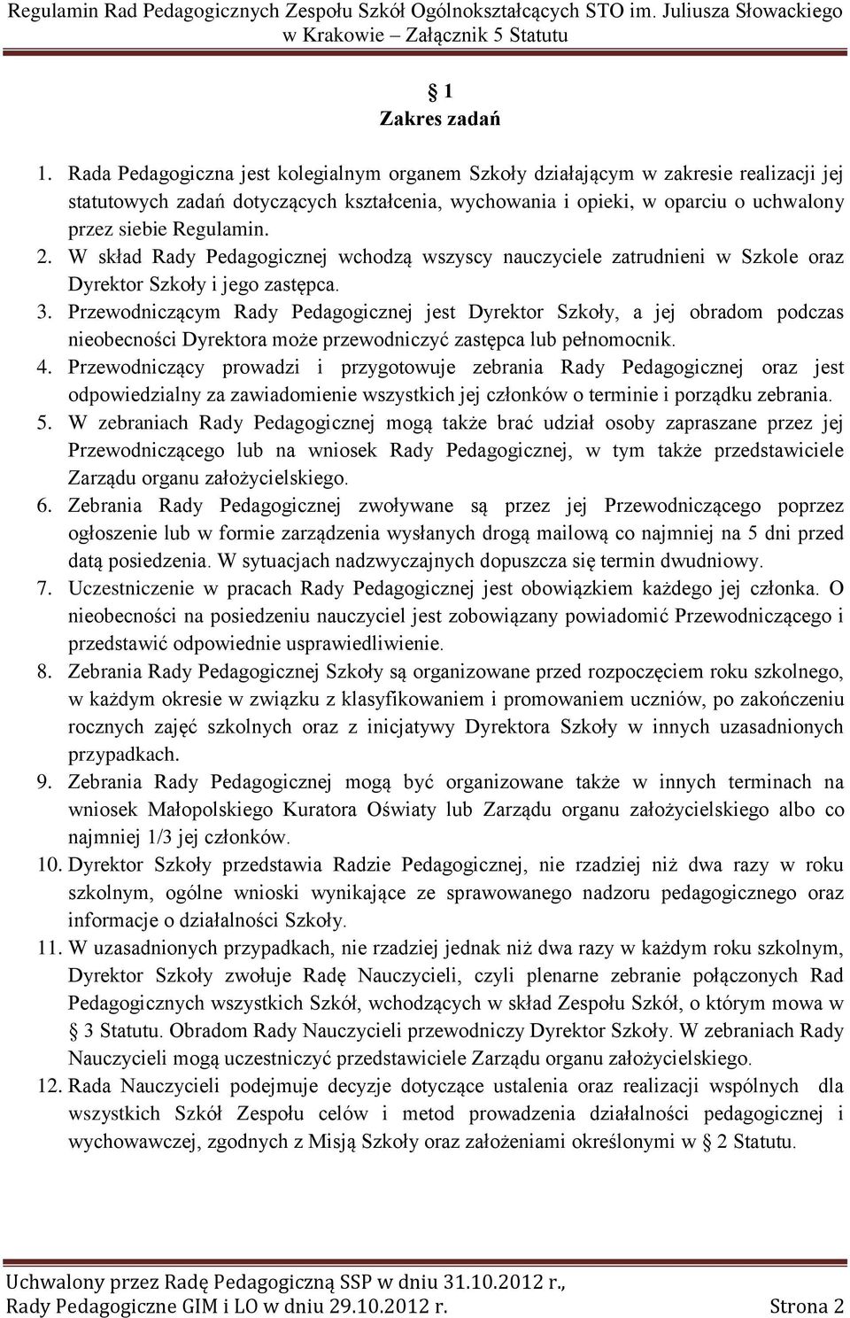 W skład Rady Pedagogicznej wchodzą wszyscy nauczyciele zatrudnieni w Szkole oraz Dyrektor Szkoły i jego zastępca. 3.