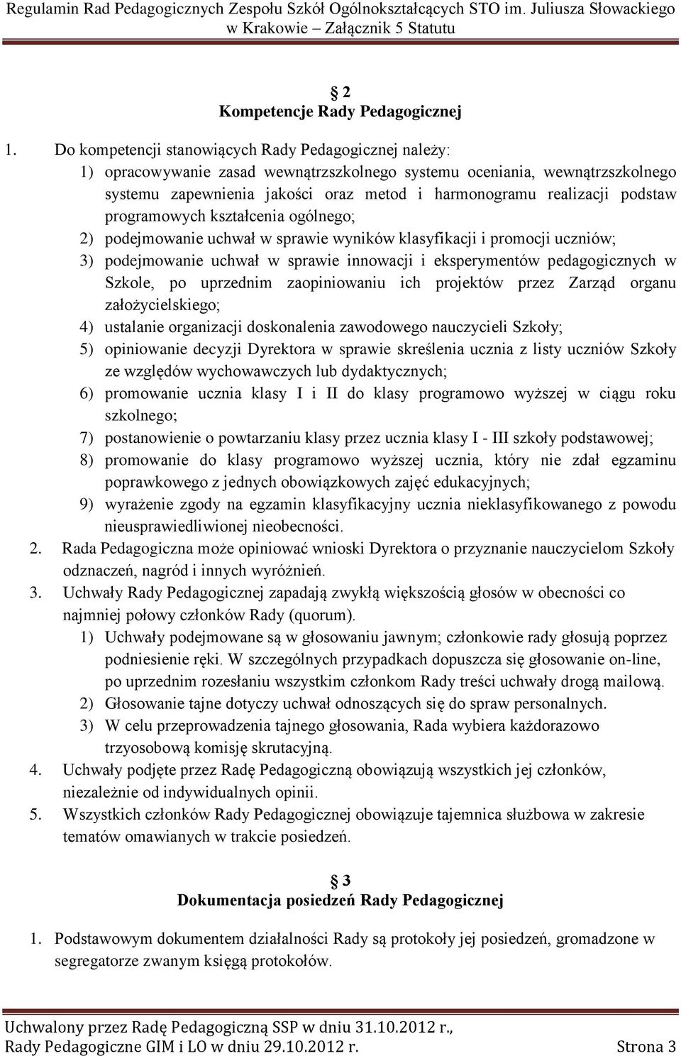 podstaw programowych kształcenia ogólnego; 2) podejmowanie uchwał w sprawie wyników klasyfikacji i promocji uczniów; 3) podejmowanie uchwał w sprawie innowacji i eksperymentów pedagogicznych w