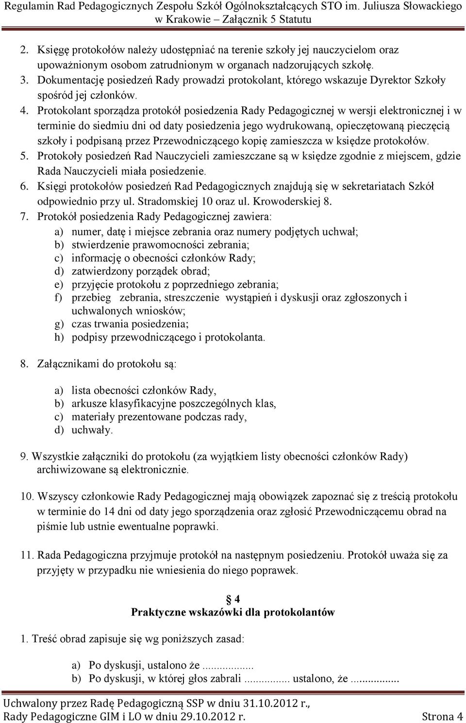 Protokolant sporządza protokół posiedzenia Rady Pedagogicznej w wersji elektronicznej i w terminie do siedmiu dni od daty posiedzenia jego wydrukowaną, opieczętowaną pieczęcią szkoły i podpisaną