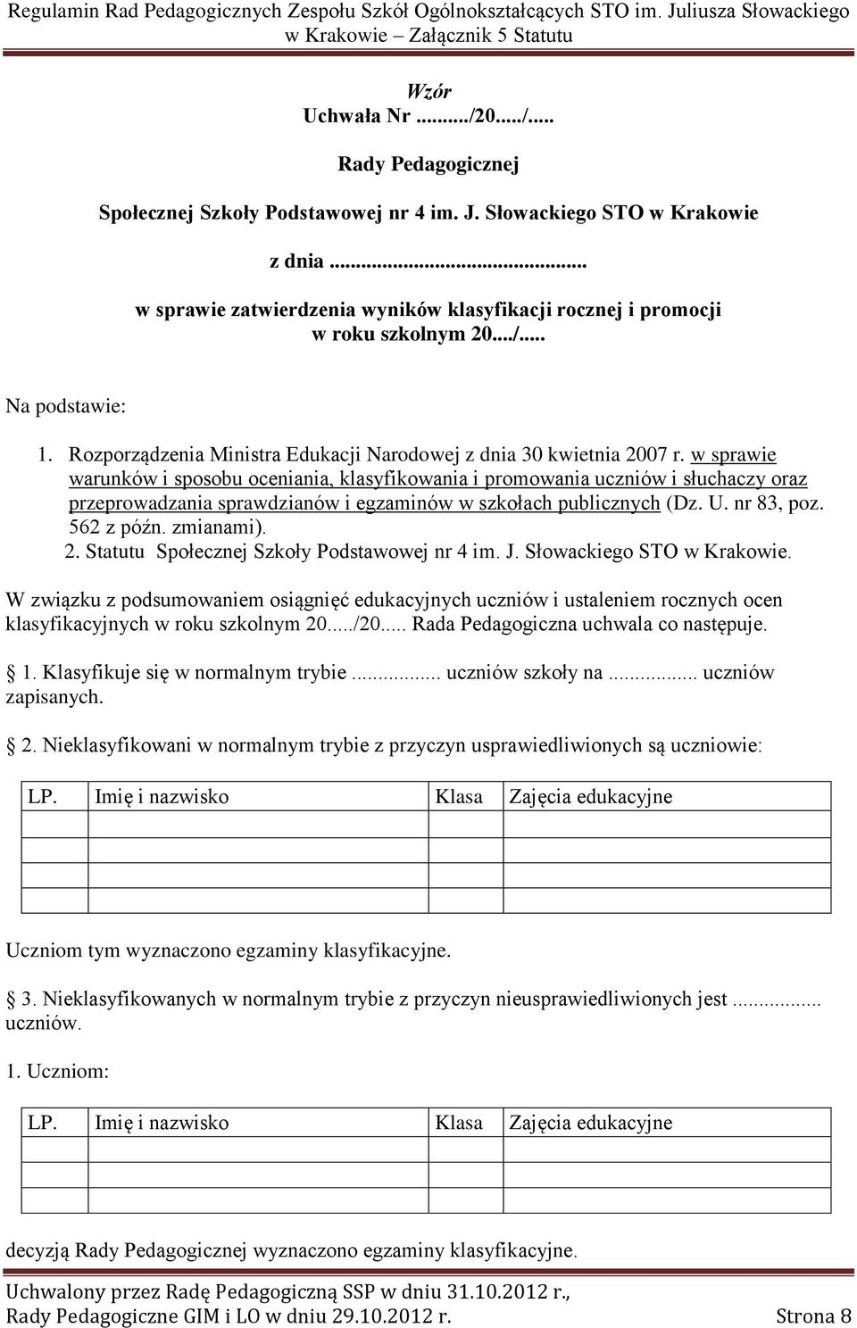 w sprawie warunków i sposobu oceniania, klasyfikowania i promowania uczniów i słuchaczy oraz przeprowadzania sprawdzianów i egzaminów w szkołach publicznych (Dz. U. nr 83, poz. 562 z późn. zmianami).