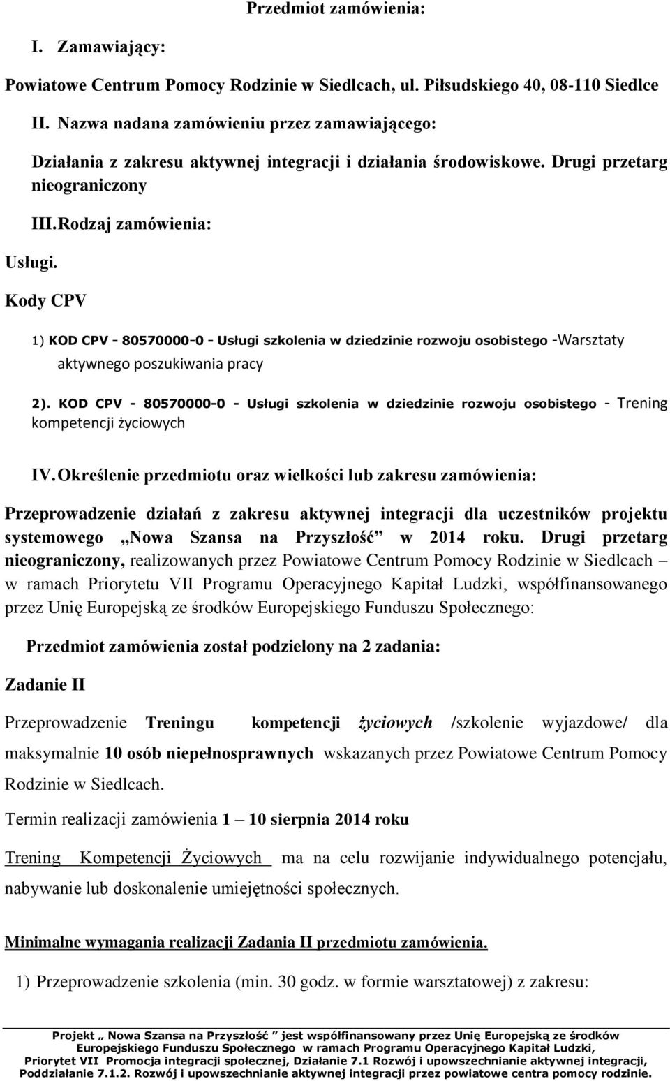 Rodzaj zamówienia: Kody CPV 1) KOD CPV - 80570000-0 - Usługi szkolenia w dziedzinie rozwoju osobistego -Warsztaty aktywnego poszukiwania pracy 2).