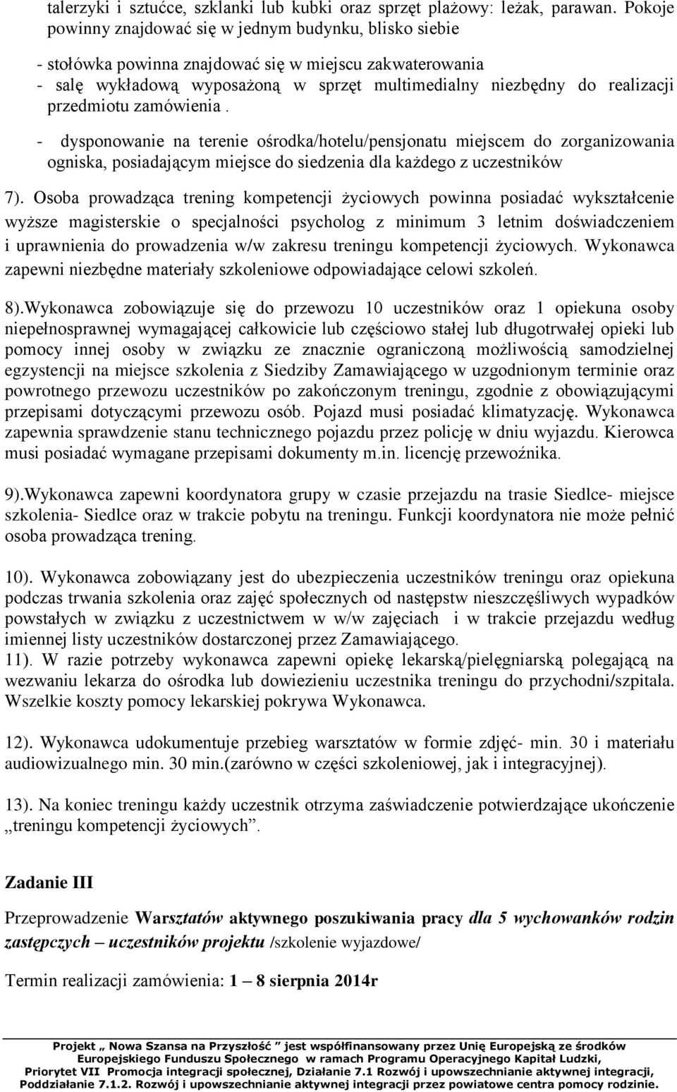 przedmiotu zamówienia. - dysponowanie na terenie ośrodka/hotelu/pensjonatu miejscem do zorganizowania ogniska, posiadającym miejsce do siedzenia dla każdego z uczestników 7).