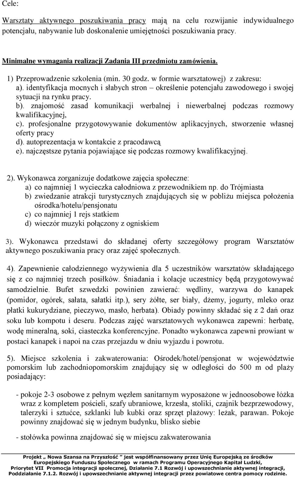 identyfikacja mocnych i słabych stron określenie potencjału zawodowego i swojej sytuacji na rynku pracy. b). znajomość zasad komunikacji werbalnej i niewerbalnej podczas rozmowy kwalifikacyjnej, c).
