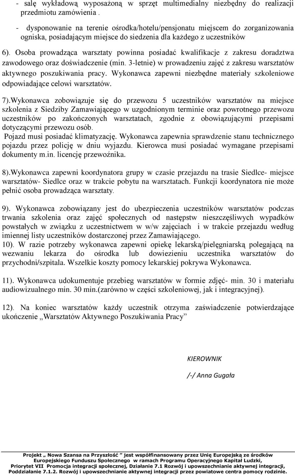 Osoba prowadząca warsztaty powinna posiadać kwalifikacje z zakresu doradztwa zawodowego oraz doświadczenie (min. 3-letnie) w prowadzeniu zajęć z zakresu warsztatów aktywnego poszukiwania pracy.