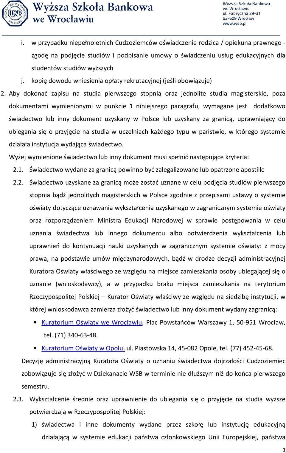 Aby dokonać zapisu na studia pierwszego stopnia oraz jednolite studia magisterskie, poza dokumentami wymienionymi w punkcie 1 niniejszego paragrafu, wymagane jest dodatkowo świadectwo lub inny