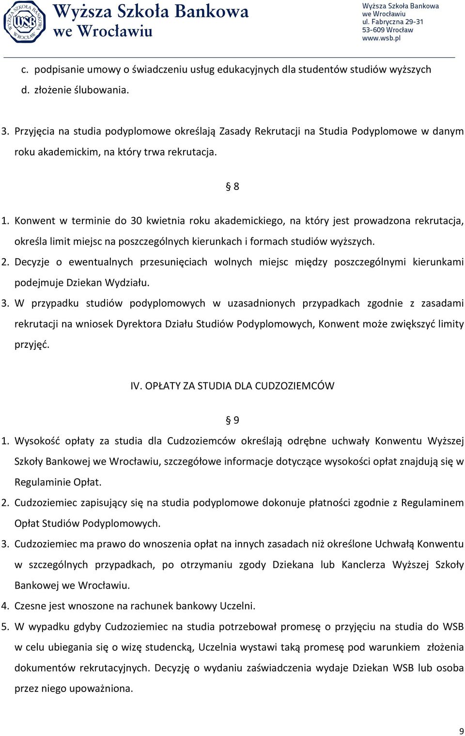 Konwent w terminie do 30 kwietnia roku akademickiego, na który jest prowadzona rekrutacja, określa limit miejsc na poszczególnych kierunkach i formach studiów wyższych. 2.