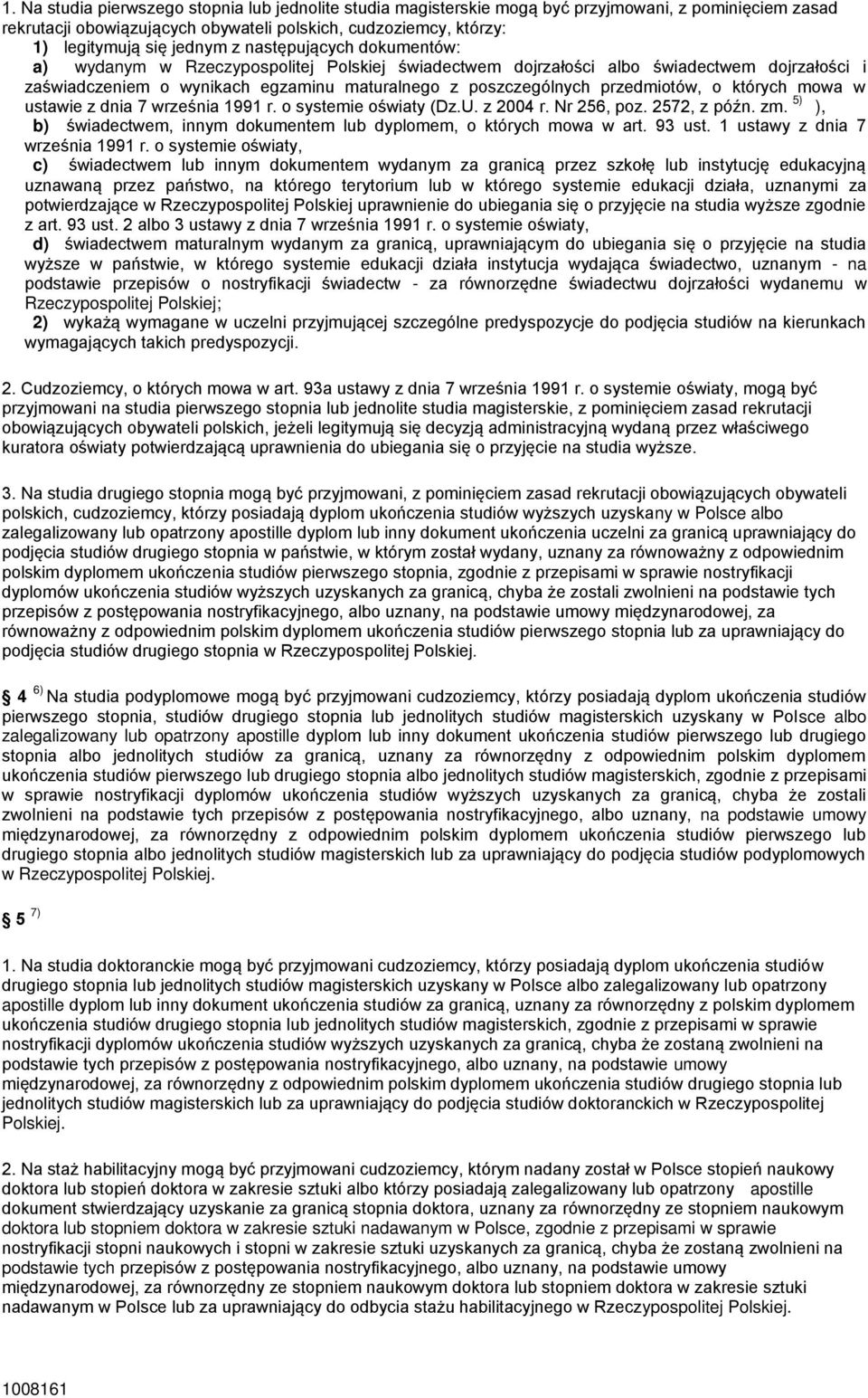 o których mowa w ustawie z dnia 7 września 1991 r. o systemie oświaty (Dz.U. z 2004 r. Nr 256, poz. 2572, z późn. zm. 5) ), b) świadectwem, innym dokumentem lub dyplomem, o których mowa w art. 93 ust.