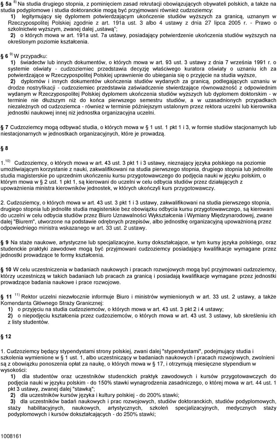 - Prawo o szkolnictwie wyższym, zwanej dalej ustawą ; 2) o których mowa w art. 191a ust. 7a ustawy, posiadający potwierdzenie ukończenia studiów wyższych na określonym poziomie kształcenia.