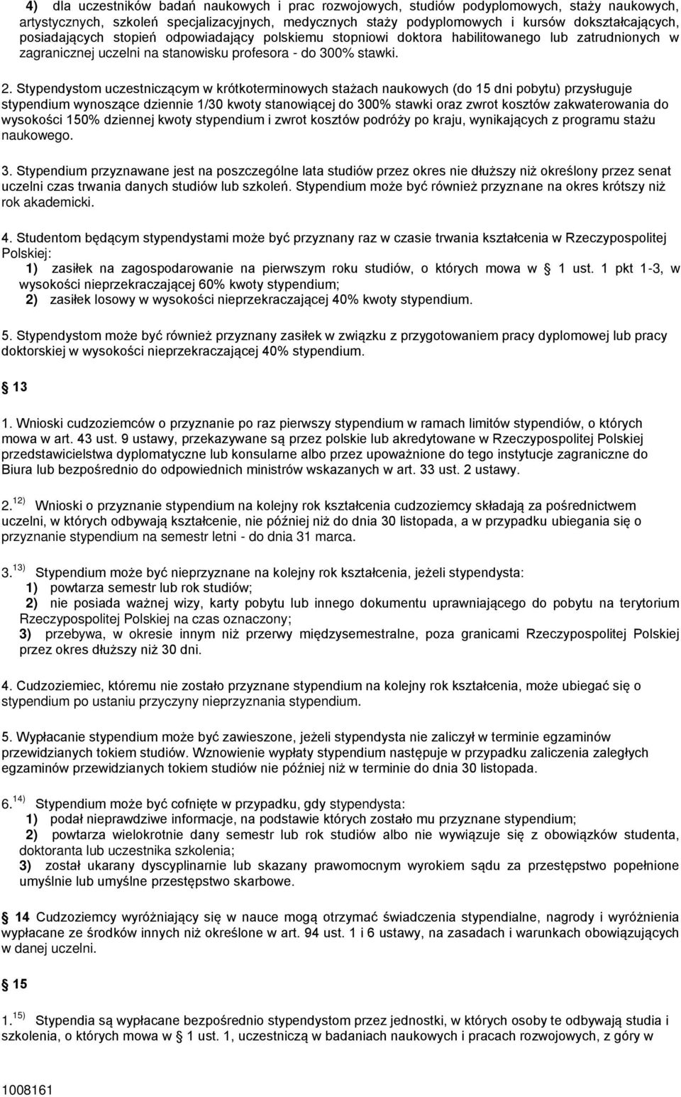 Stypendystom uczestniczącym w krótkoterminowych stażach naukowych (do 15 dni pobytu) przysługuje stypendium wynoszące dziennie 1/30 kwoty stanowiącej do 300% stawki oraz zwrot kosztów zakwaterowania