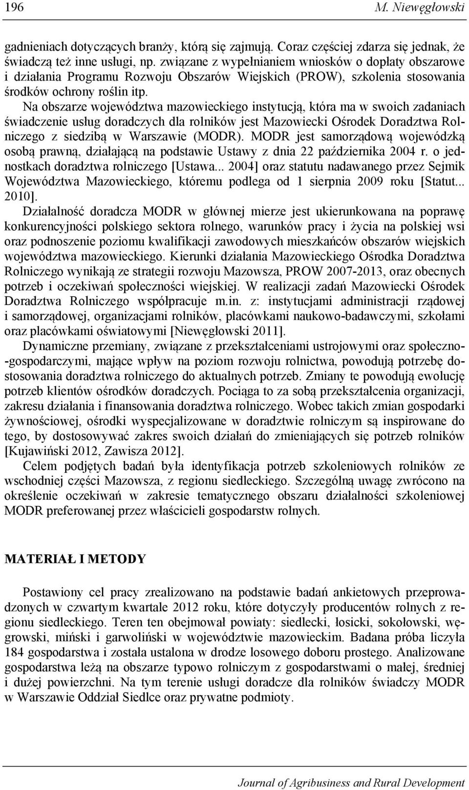 Na obszarze województwa mazowieckiego instytucją, która ma w swoich zadaniach świadczenie usług doradczych dla rolników jest Mazowiecki Ośrodek Doradztwa Rolniczego z siedzibą w Warszawie (MODR).