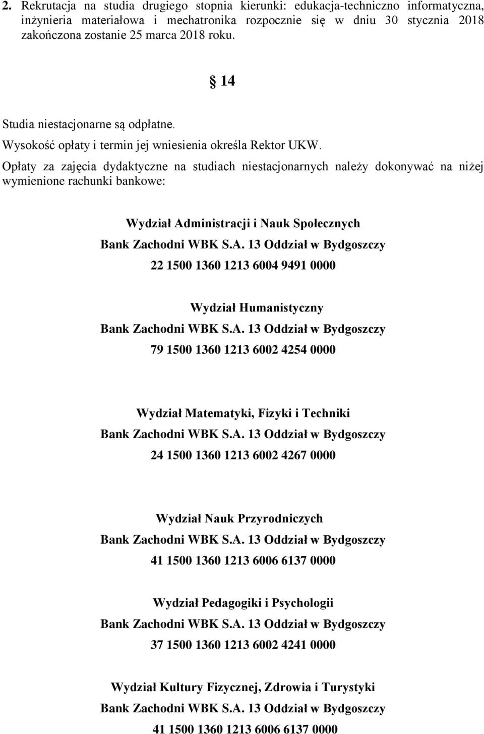 Opłaty za zajęcia dydaktyczne na studiach niestacjonarnych należy dokonywać na niżej wymienione rachunki bankowe: Wydział Administracji i Nauk Społecznych 22 1500 1360 1213 6004 9491 0000 Wydział