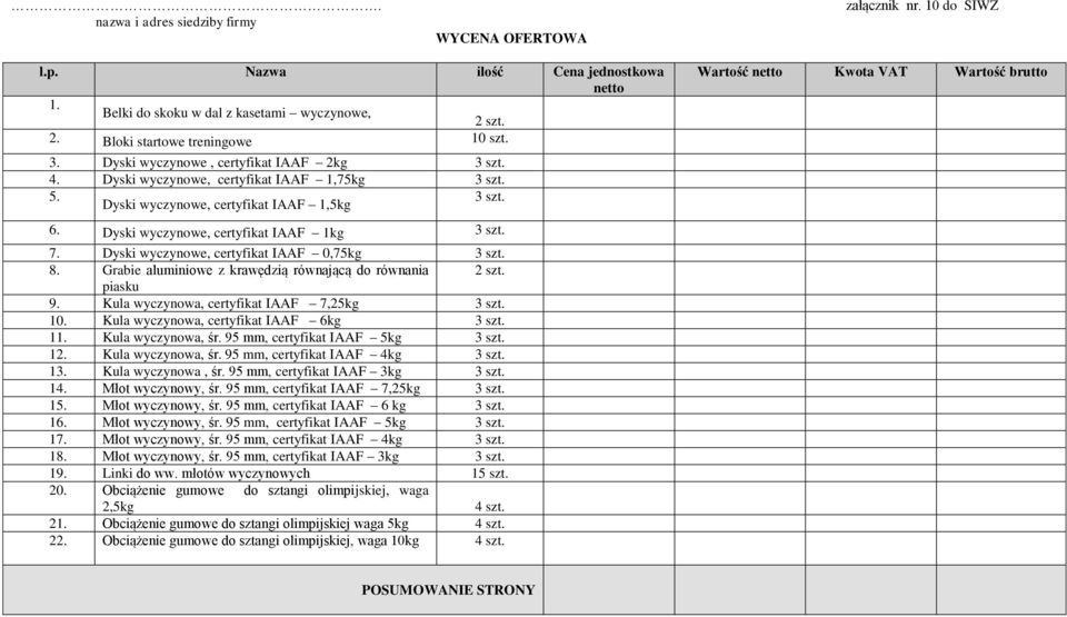 Dyski wyczynowe, certyfikat IAAF 0,75kg 3 szt. 8. Grabie aluminiowe z krawędzią równającą do równania piasku 9. Kula wyczynowa, certyfikat IAAF 7,25kg 3 szt. 10.