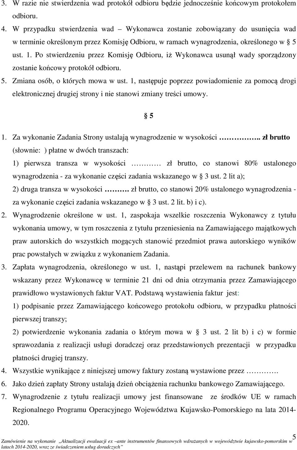 Po stwierdzeniu przez Komisję Odbioru, iż Wykonawca usunął wady sporządzony zostanie końcowy protokół odbioru. 5. Zmiana osób, o których mowa w ust.