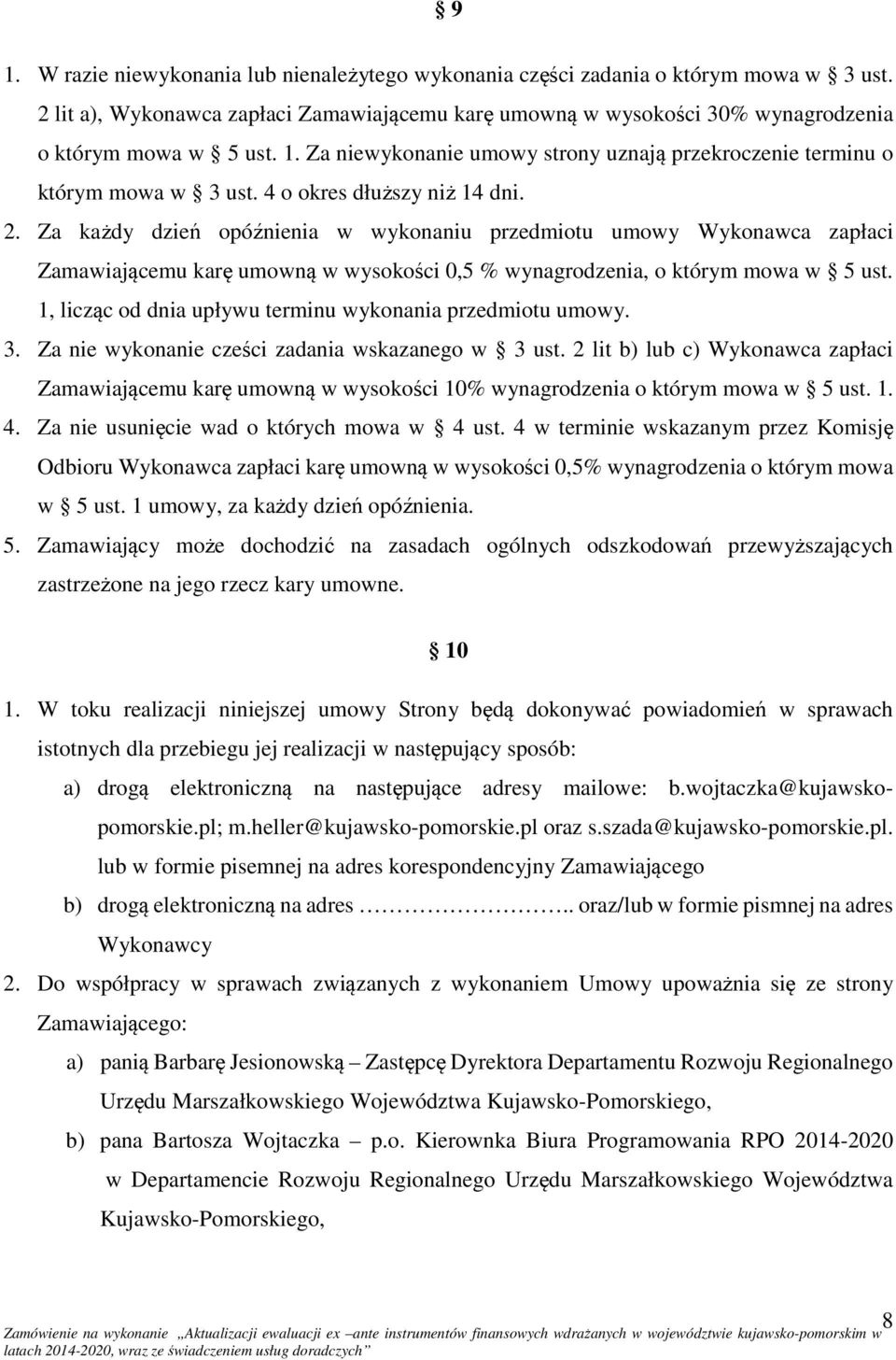 Za każdy dzień opóźnienia w wykonaniu przedmiotu umowy Wykonawca zapłaci Zamawiającemu karę umowną w wysokości 0,5 % wynagrodzenia, o którym mowa w 5 ust.