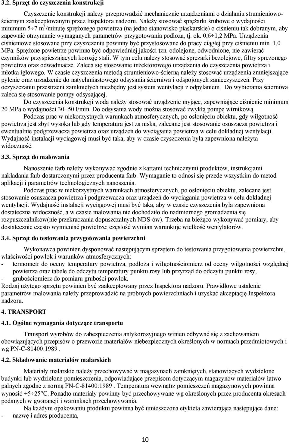 przygotowania podłoża, tj. ok. 0,6 1,2 MPa. Urządzenia ciśnieniowe stosowane przy czyszczeniu powinny być przystosowane do pracy ciągłej przy ciśnieniu min. 1,0 MPa.