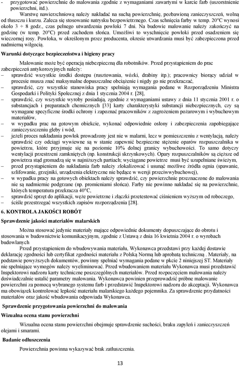 20 C wynosi około 3 8 godz., czas pełnego utwardzenia powłoki 7 dni. Na budowie malowanie należy zakończyć na godzinę (w temp. 20 C) przed zachodem słońca.