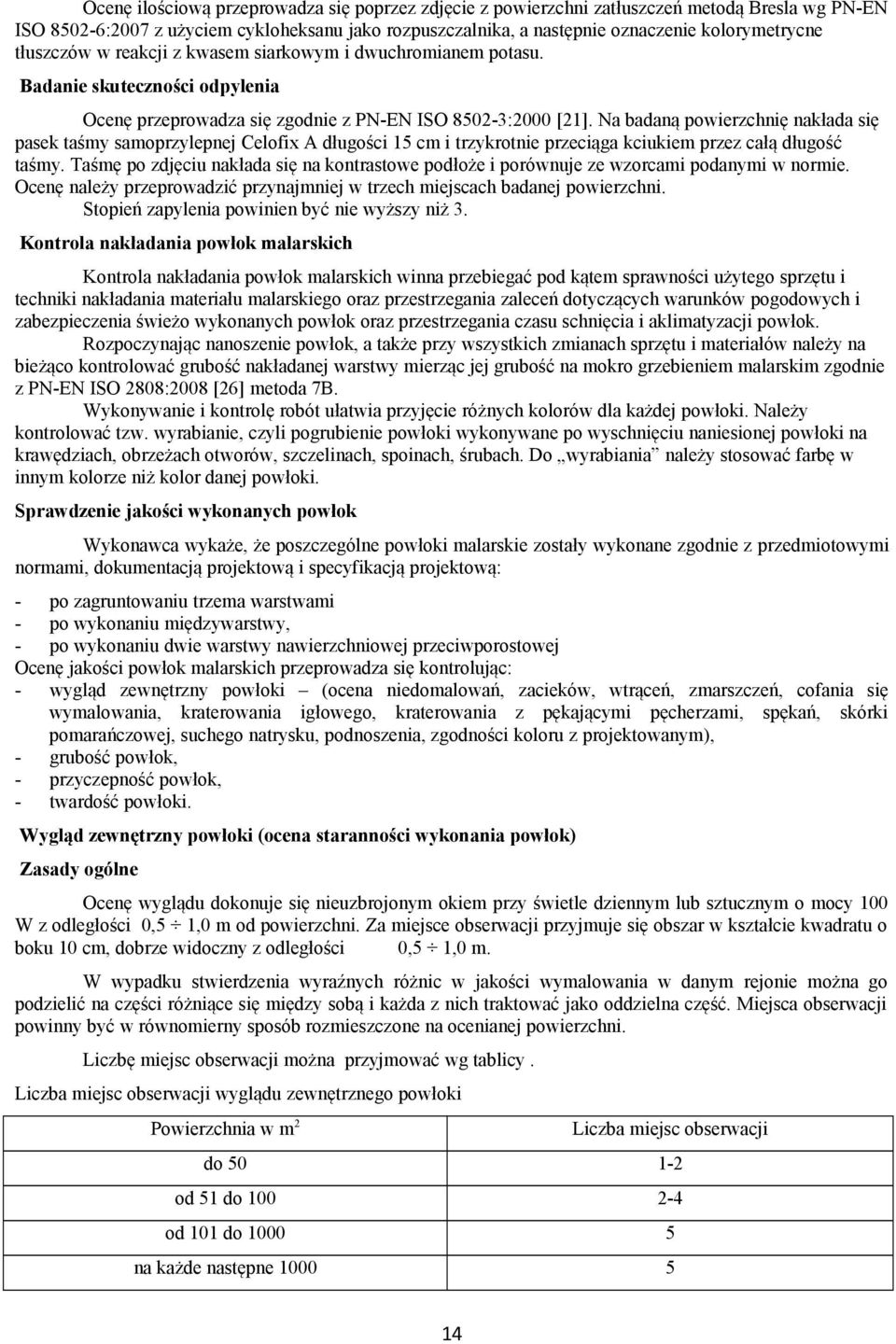 Na badaną powierzchnię nakłada się pasek taśmy samoprzylepnej Celofix A długości 15 cm i trzykrotnie przeciąga kciukiem przez całą długość taśmy.