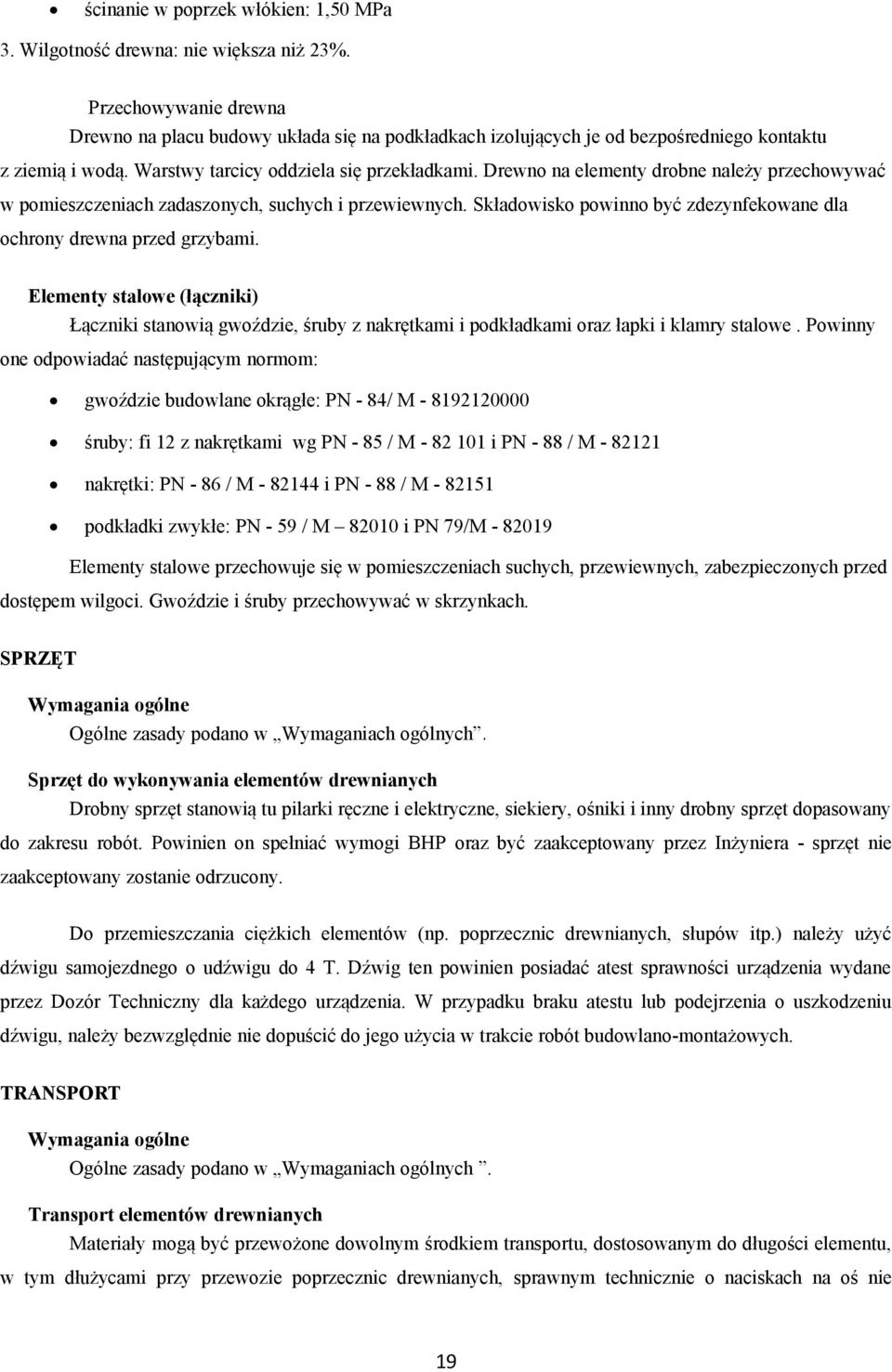 Drewno na elementy drobne należy przechowywać w pomieszczeniach zadaszonych, suchych i przewiewnych. Składowisko powinno być zdezynfekowane dla ochrony drewna przed grzybami.