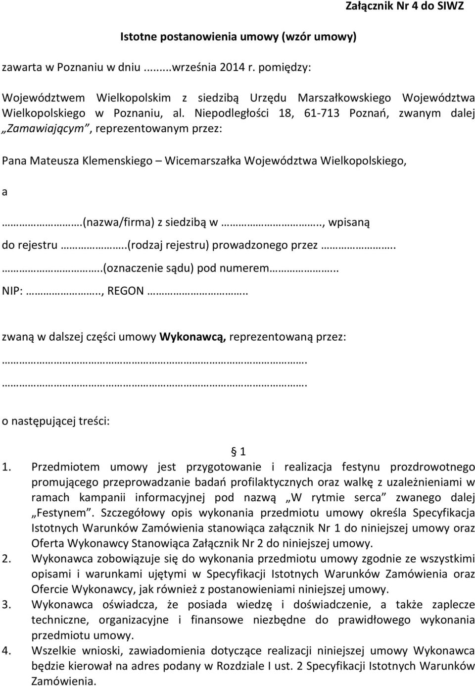 Niepodległości 18, 61-713 Poznań, zwanym dalej Zamawiającym, reprezentowanym przez: Pana Mateusza Klemenskiego Wicemarszałka Województwa Wielkopolskiego, a.(nazwa/firma) z siedzibą w.