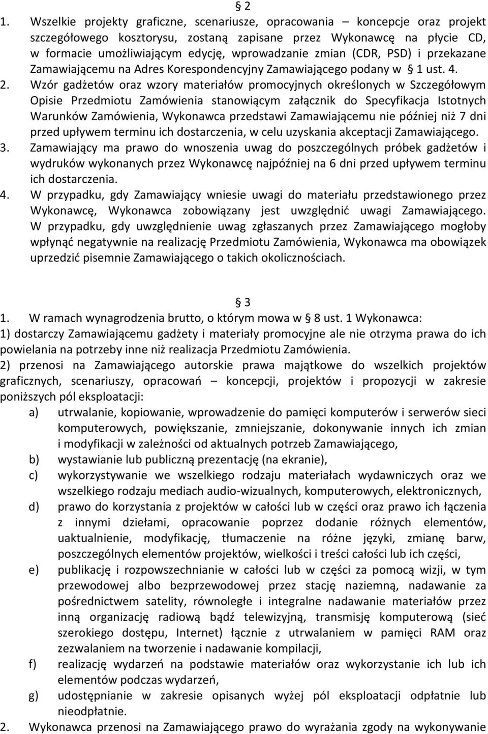 Wzór gadżetów oraz wzory materiałów promocyjnych określonych w Szczegółowym Opisie Przedmiotu Zamówienia stanowiącym załącznik do Specyfikacja Istotnych Warunków Zamówienia, Wykonawca przedstawi