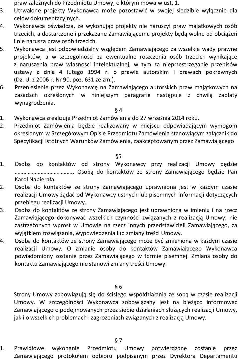 Wykonawca jest odpowiedzialny względem Zamawiającego za wszelkie wady prawne projektów, a w szczególności za ewentualne roszczenia osób trzecich wynikające z naruszenia praw własności intelektualnej,