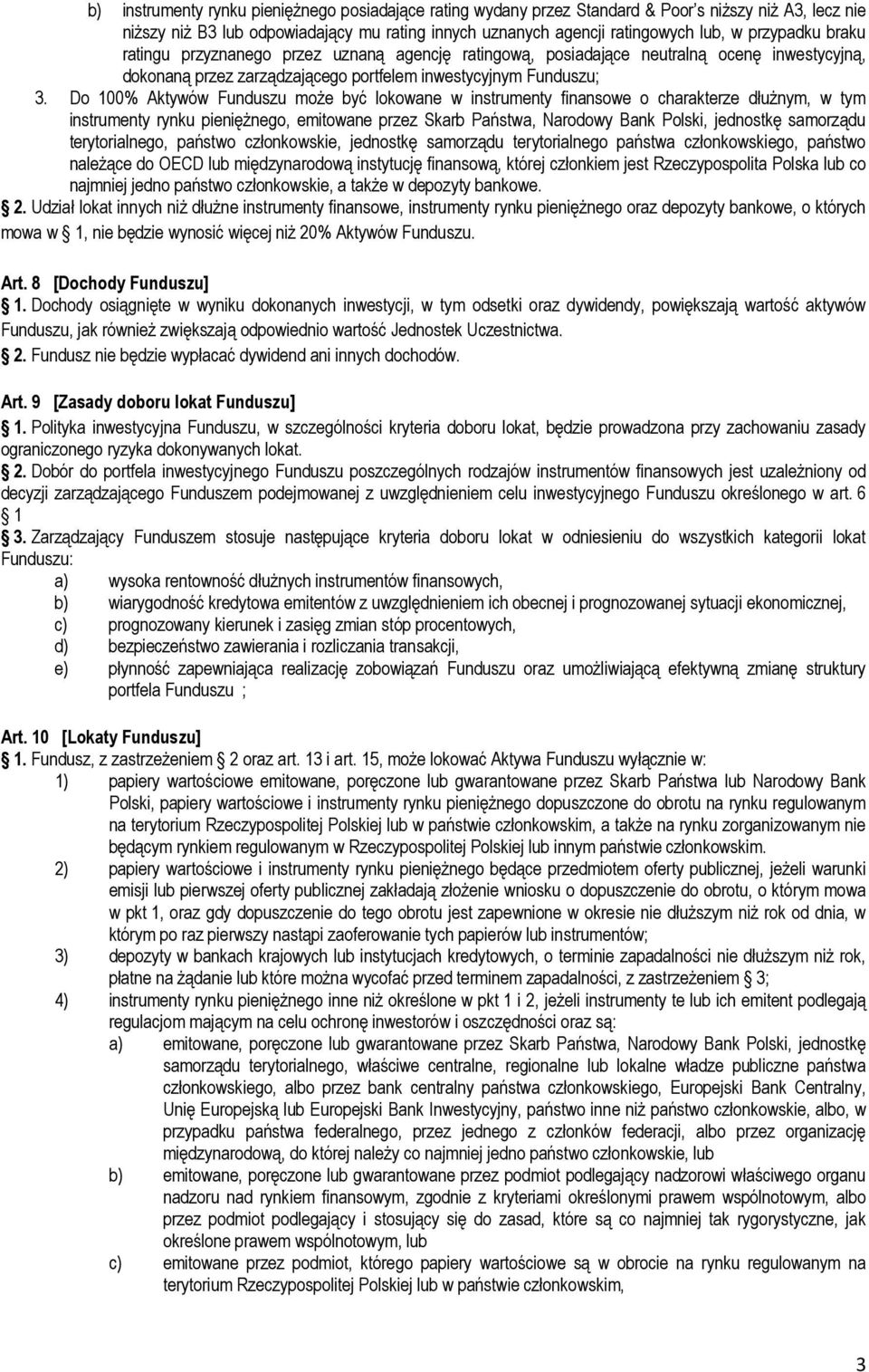 Do 100% Aktywów Funduszu może być lokowane w instrumenty finansowe o charakterze dłużnym, w tym instrumenty rynku pieniężnego, emitowane przez Skarb Państwa, Narodowy Bank Polski, jednostkę samorządu
