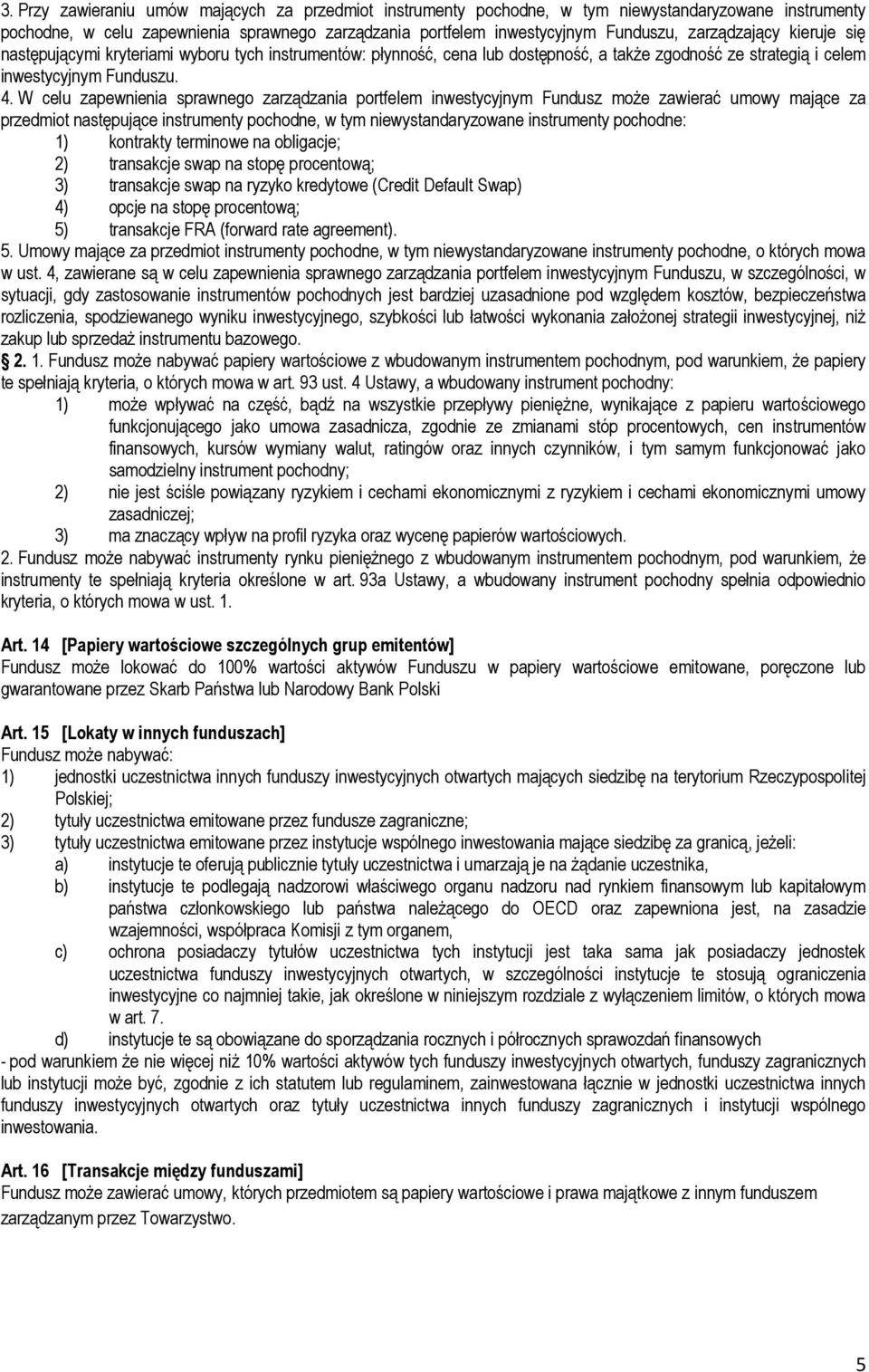 W celu zapewnienia sprawnego zarządzania portfelem inwestycyjnym Fundusz może zawierać umowy mające za przedmiot następujące instrumenty pochodne, w tym niewystandaryzowane instrumenty pochodne: 1)